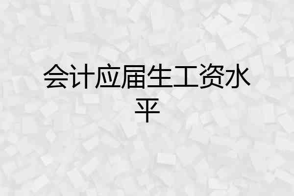 会计应届生工资水平