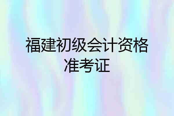 福建初级会计资格准考证