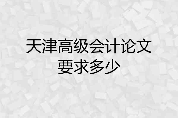 天津高级会计论文要求多少