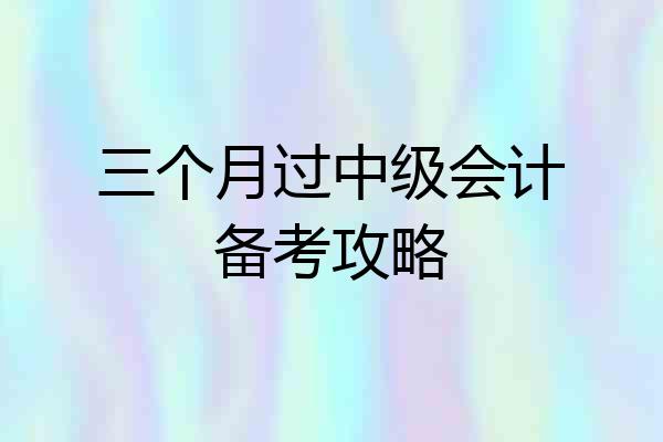 三个月过中级会计备考攻略