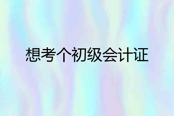 想考个初级会计证
