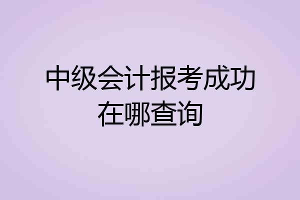 中级会计报考成功在哪查询