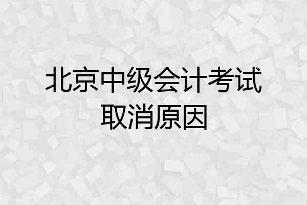北京中级会计考试取消原因