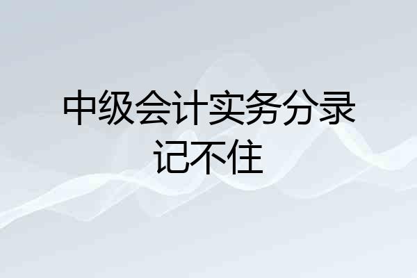 中级会计实务分录记不住