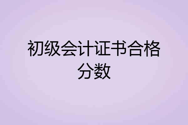 初级会计证书合格分数