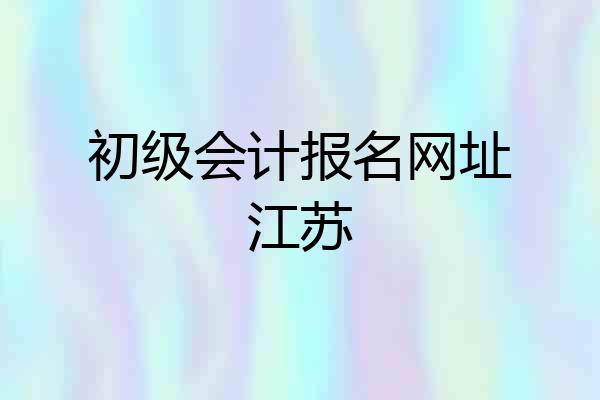 初级会计报名网址江苏
