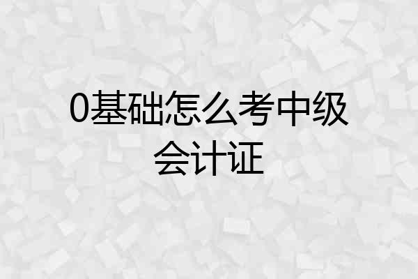 0基础怎么考中级会计证