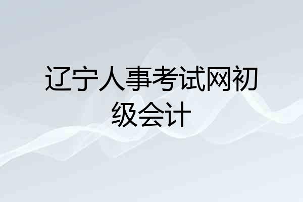 辽宁人事考试网初级会计