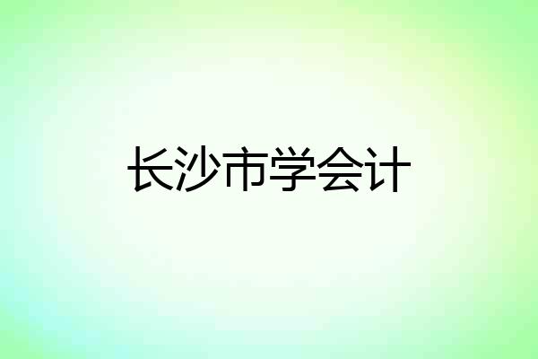 长沙市学会计