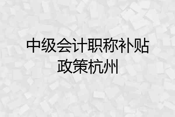 中级会计职称补贴政策杭州