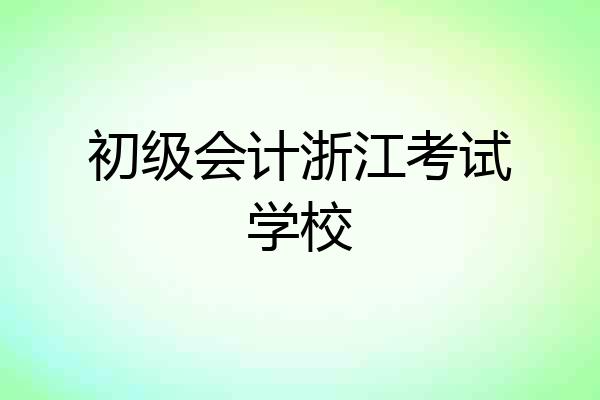 初级会计浙江考试学校