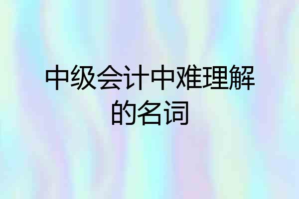 中级会计中难理解的名词
