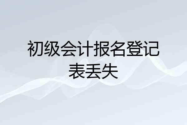 初级会计报名登记表丢失
