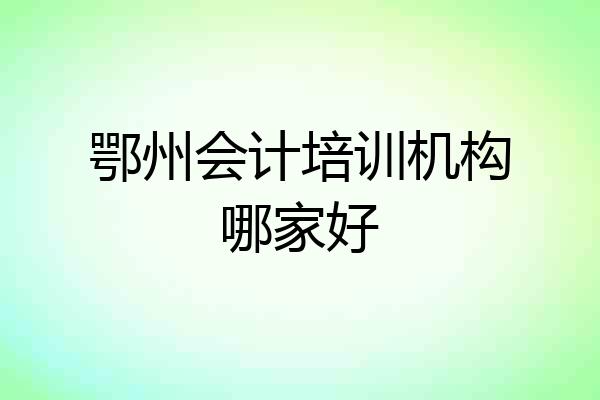 鄂州会计培训机构哪家好