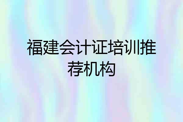福建会计证培训推荐机构