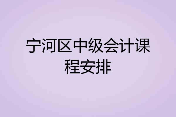 宁河区中级会计课程安排