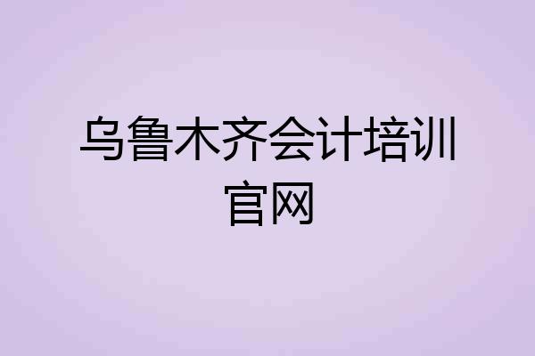 乌鲁木齐会计培训官网