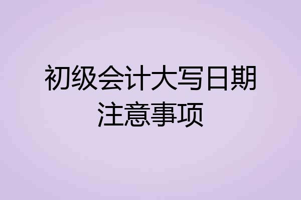 初级会计大写日期注意事项