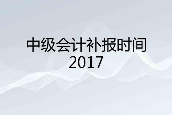 中级会计补报时间2017