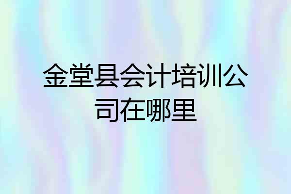 金堂县会计培训公司在哪里