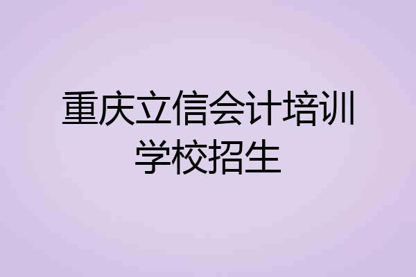 重庆立信会计培训学校招生