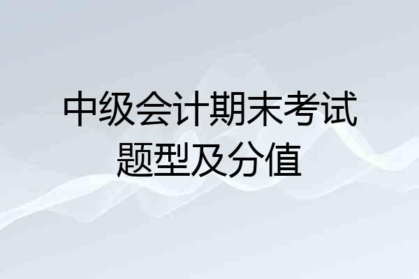 中级会计期末考试题型及分值