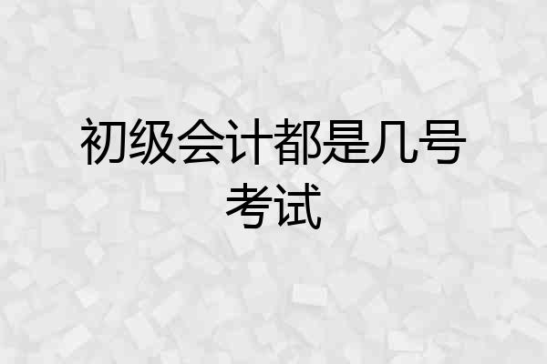 初级会计都是几号考试
