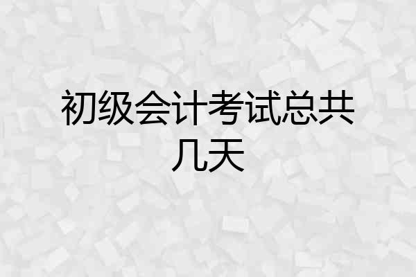 初级会计考试总共几天