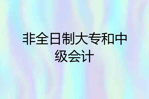 非全日制大专和中级会计