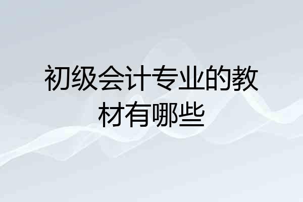 初级会计专业的教材有哪些