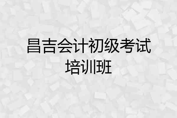 昌吉会计初级考试培训班