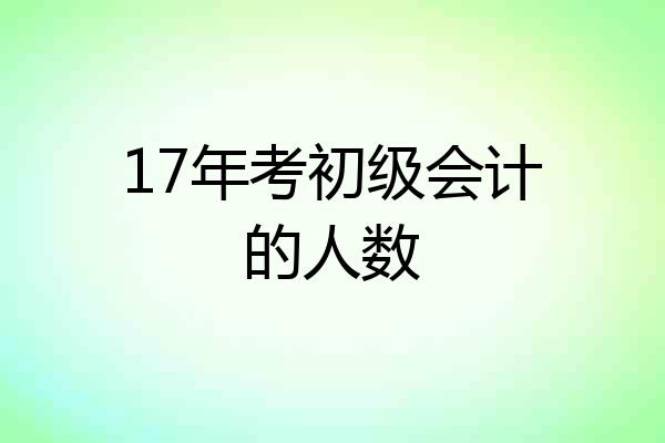 17年考初级会计的人数