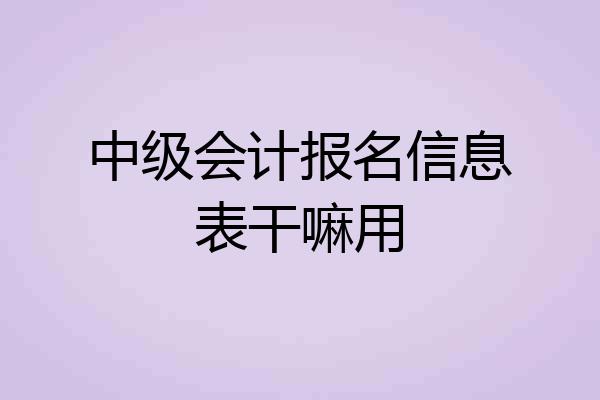 中级会计报名信息表干嘛用