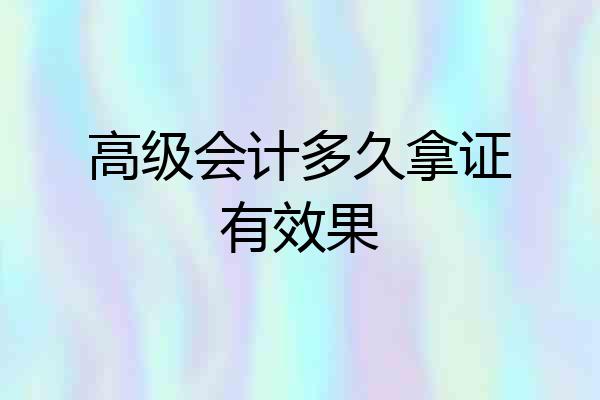 高级会计多久拿证有效果