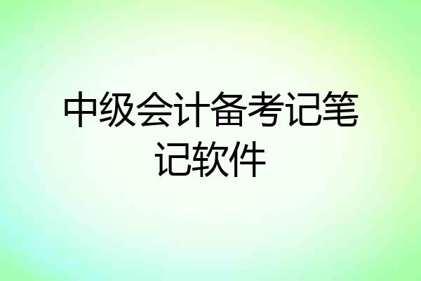 中级会计备考记笔记软件