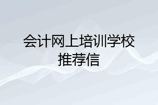 会计网上培训学校推荐信