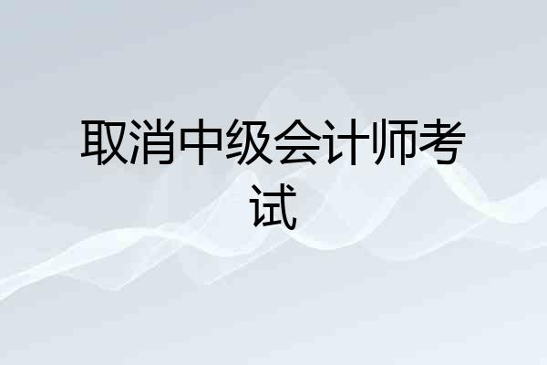 取消中级会计师考试