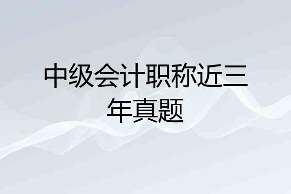 中级会计职称近三年真题