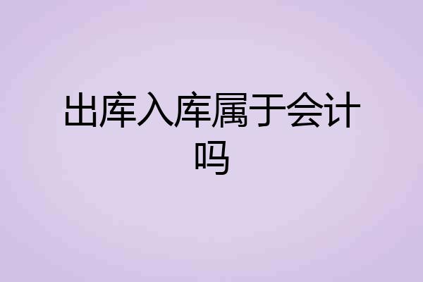 出库入库属于会计吗