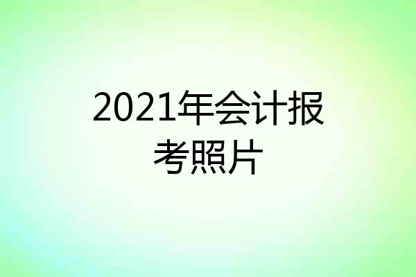 2021年会计报考照片