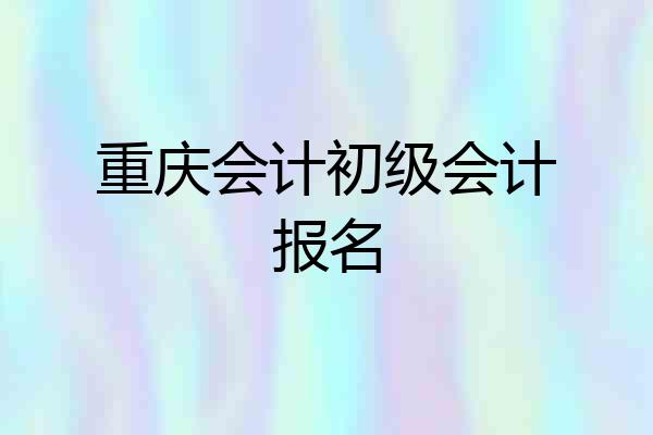 重庆会计初级会计报名