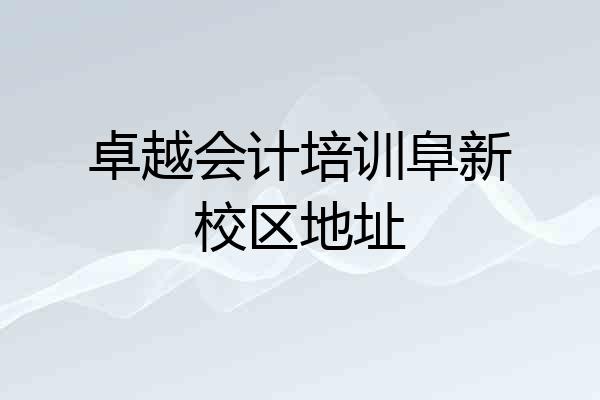 卓越会计培训阜新校区地址