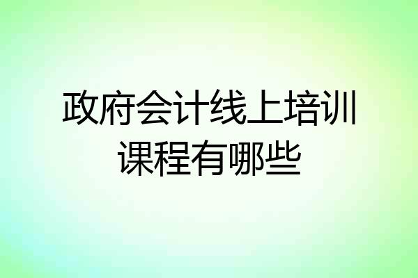 政府会计线上培训课程有哪些