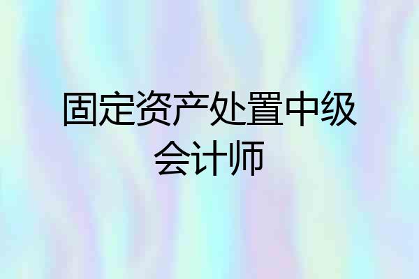 固定资产处置中级会计师