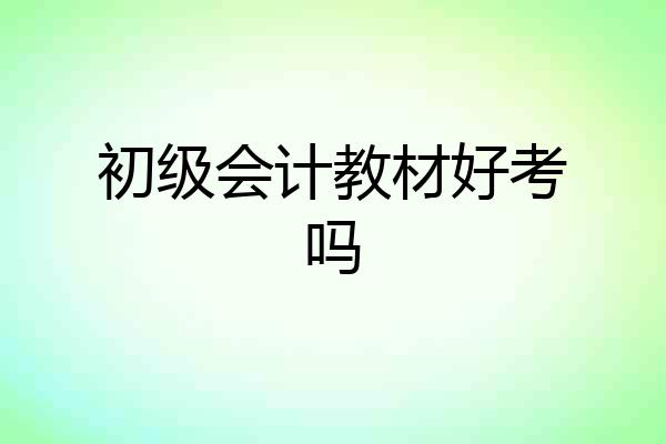 初级会计教材好考吗