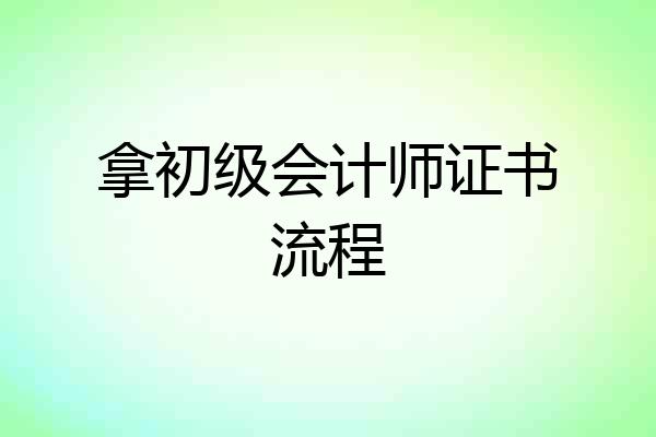 拿初级会计师证书流程