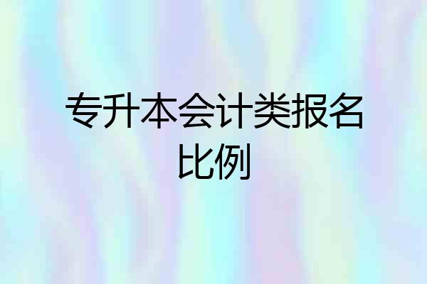 专升本会计类报名比例