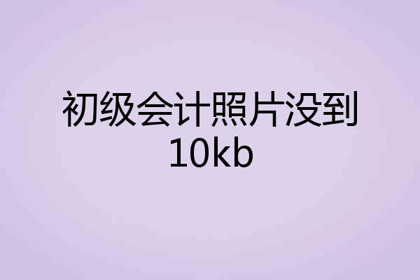 初级会计照片没到10kb