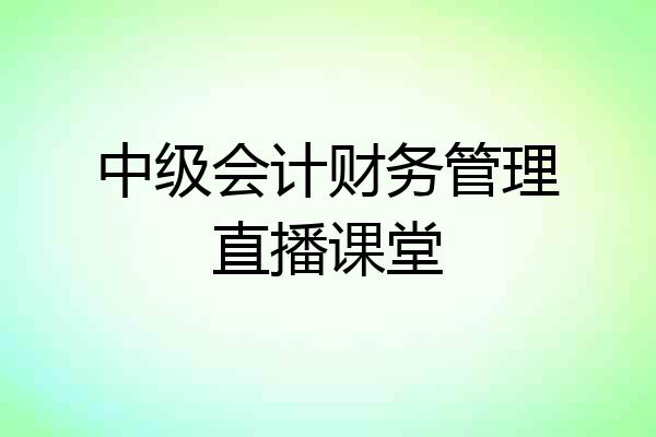 中级会计财务管理直播课堂