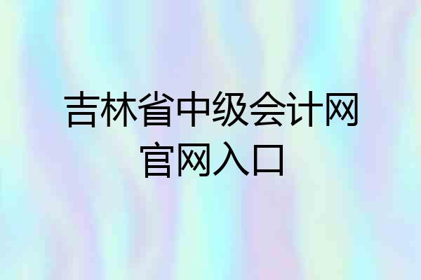 吉林省中级会计网官网入口